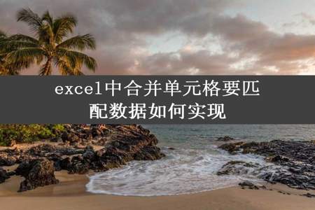 excel中合并单元格要匹配数据如何实现