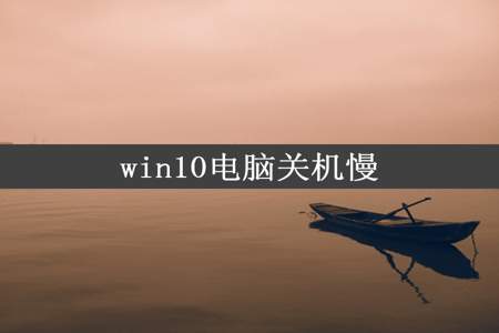 win10电脑关机慢