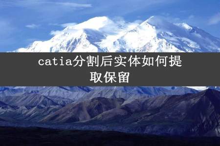 catia分割后实体如何提取保留