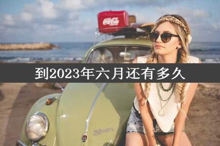 到2023年六月还有多久