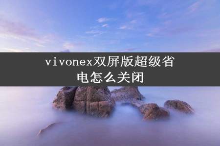 vivonex双屏版超级省电怎么关闭