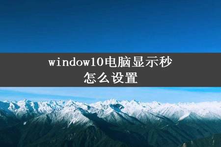 window10电脑显示秒怎么设置