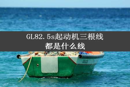 GL82.5s起动机三根线都是什么线