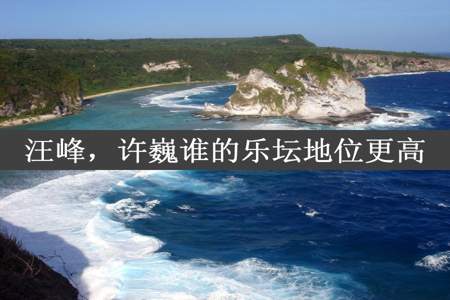 汪峰，许巍谁的乐坛地位更高