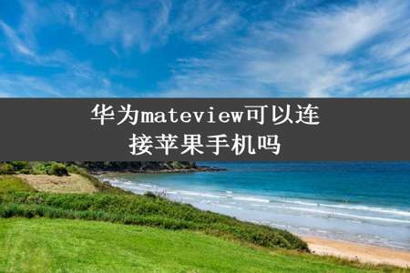 华为mateview可以连接苹果手机吗