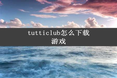 tutticlub怎么下载游戏