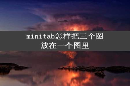 minitab怎样把三个图放在一个图里