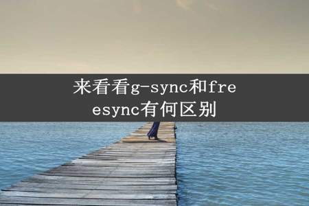 来看看g-sync和freesync有何区别