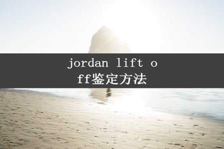 jordan lift off鉴定方法