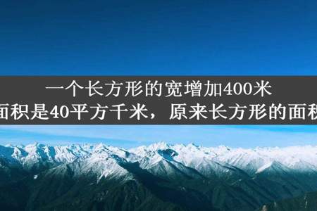 一个长方形的宽增加400米成正方形面积是40平方千米，原来长方形的面积是几公顷