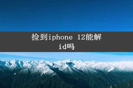 捡到iphone 12能解id吗