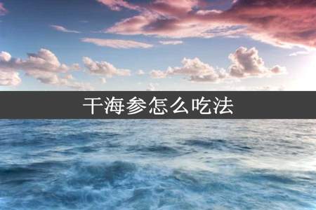 干海参怎么吃法