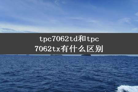 tpc7062td和tpc7062tx有什么区别