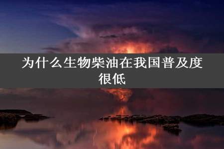 为什么生物柴油在我国普及度很低