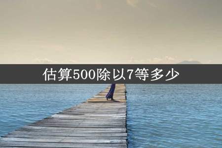 估算500除以7等多少