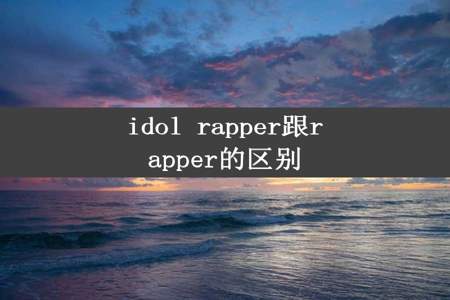 idol rapper跟rapper的区别