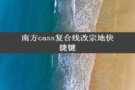 南方cass复合线改宗地快捷键