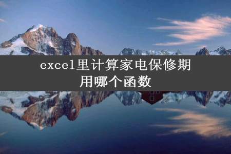 excel里计算家电保修期用哪个函数