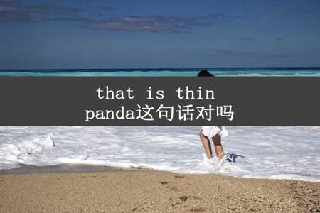 that is thin panda这句话对吗