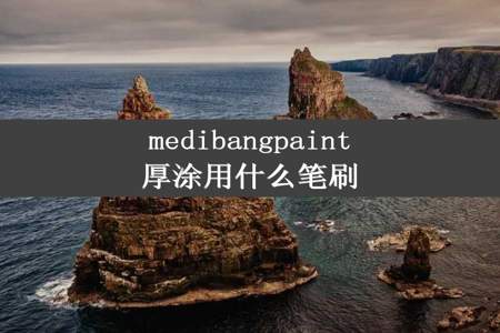 medibangpaint厚涂用什么笔刷