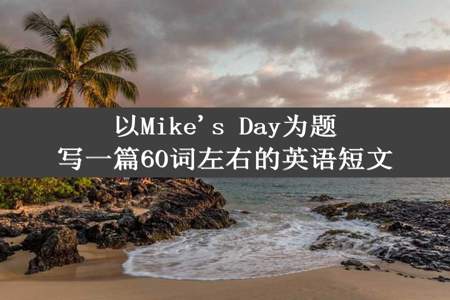 以Mike's Day为题写一篇60词左右的英语短文