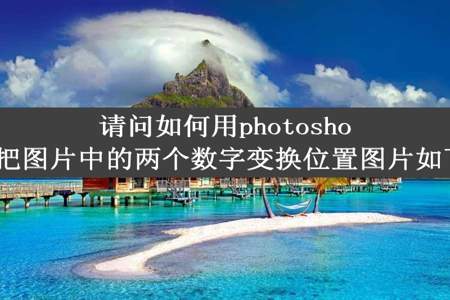 请问如何用photoshop把图片中的两个数字变换位置图片如下