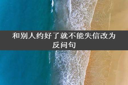 和别人约好了就不能失信改为反问句