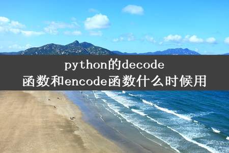 python的decode函数和encode函数什么时候用