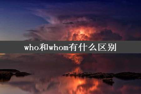 who和whom有什么区别