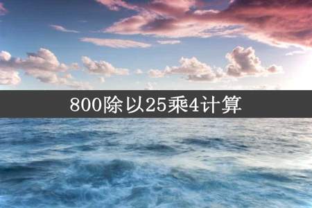 800除以25乘4计算