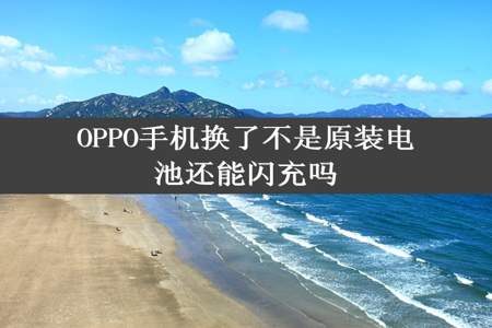 OPPO手机换了不是原装电池还能闪充吗