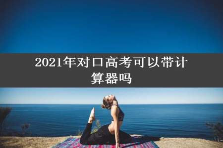 2021年对口高考可以带计算器吗