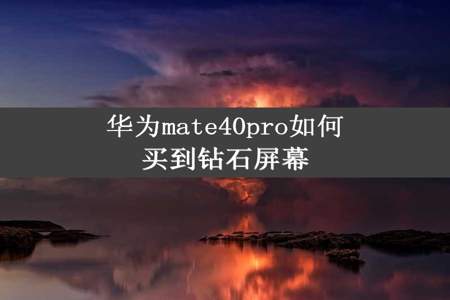 华为mate40pro如何买到钻石屏幕