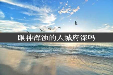 眼神浑浊的人城府深吗