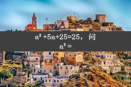 a²+5a+25=25，问a³=