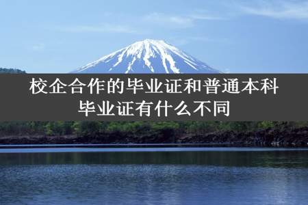 校企合作的毕业证和普通本科毕业证有什么不同