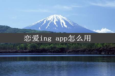 恋爱ing app怎么用