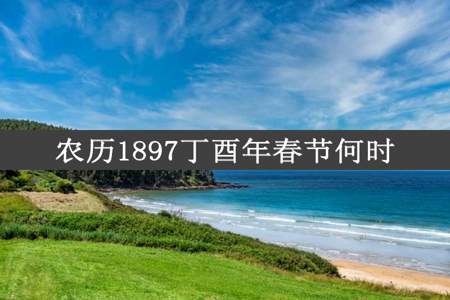 农历1897丁酉年春节何时