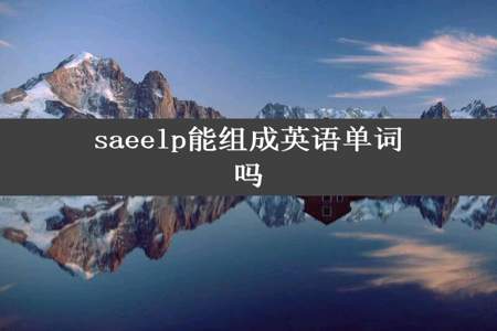 saeelp能组成英语单词吗