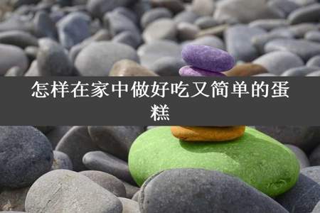 怎样在家中做好吃又简单的蛋糕