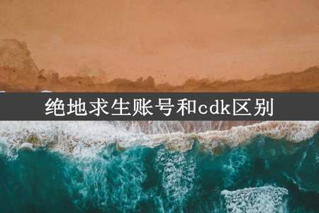 绝地求生账号和cdk区别