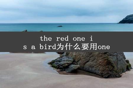 the red one is a bird为什么要用one