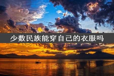 少数民族能穿自己的衣服吗