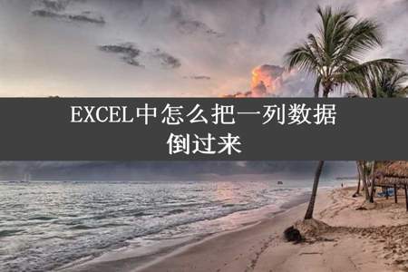 EXCEL中怎么把一列数据倒过来