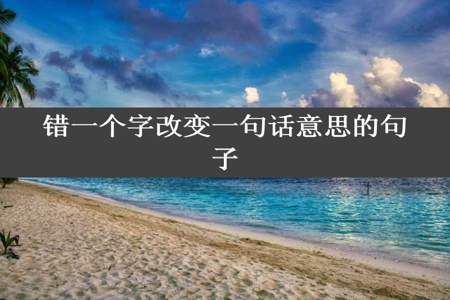 错一个字改变一句话意思的句子