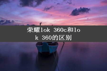 荣耀lok 360c和lok 360的区别