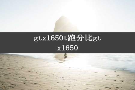 gtx1650t跑分比gtx1650