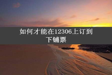 如何才能在12306上订到下铺票