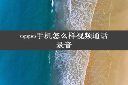 oppo手机怎么样视频通话录音