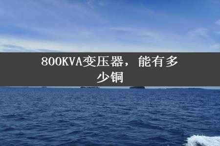 800KVA变压器，能有多少铜